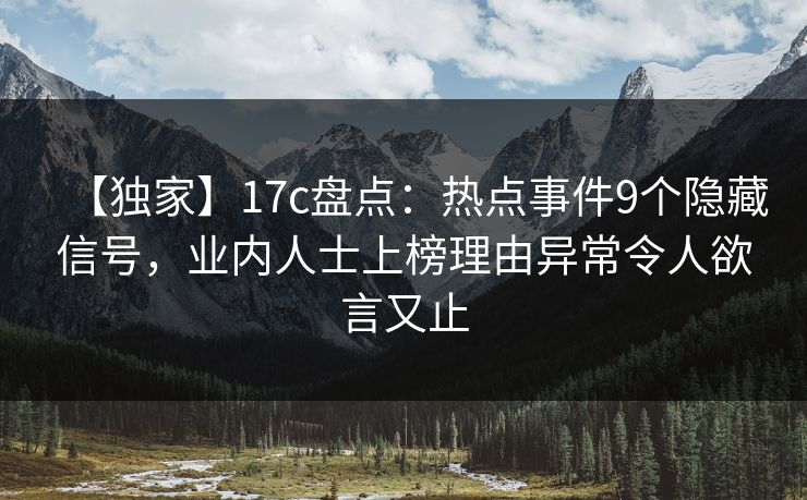 【独家】17c盘点：热点事件9个隐藏信号，业内人士上榜理由异常令人欲言又止