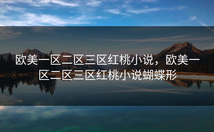 欧美一区二区三区红桃小说，欧美一区二区三区红桃小说蝴蝶形